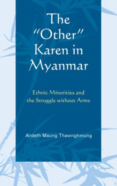 The "Other" Karen in Myanmar : Ethnic Minorities and the Struggle without Arms, Paperback / softback Book