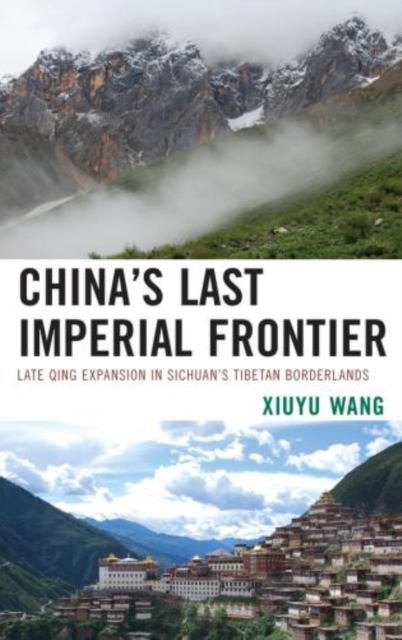 China's Last Imperial Frontier : Late Qing Expansion in Sichuan's Tibetan Borderlands, Paperback / softback Book