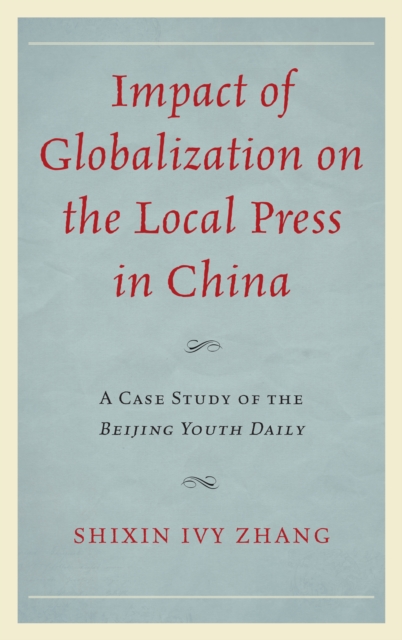 Impact of Globalization on the Local Press in China : A Case Study of the Beijing Youth Daily, Hardback Book
