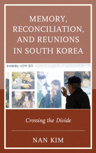 Memory, Reconciliation, and Reunions in South Korea : Crossing the Divide, Hardback Book