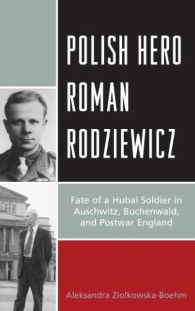 Polish Hero Roman Rodziewicz : Fate of a Hubal Soldier in Auschwitz, Buchenwald, and Postwar England, Hardback Book
