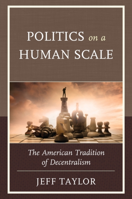 Politics on a Human Scale : The American Tradition of Decentralism, Paperback / softback Book