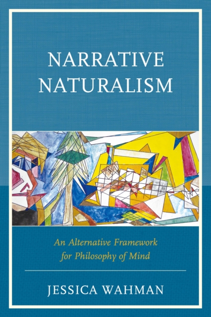Narrative Naturalism : An Alternative Framework for Philosophy of Mind, Hardback Book
