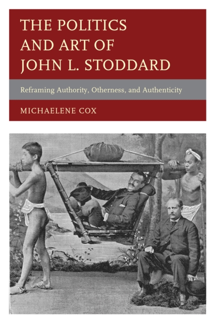 The Politics and Art of John L. Stoddard : Reframing Authority, Otherness, and Authenticity, Hardback Book