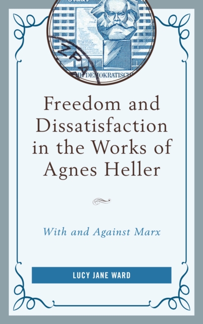 Freedom and Dissatisfaction in the Works of Agnes Heller : With and against Marx, Hardback Book