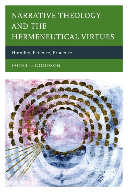 Narrative Theology and the Hermeneutical Virtues : Humility, Patience, Prudence, Hardback Book