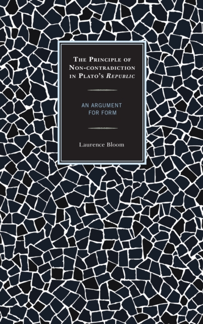 The Principle of Non-contradiction in Plato's Republic : An Argument for Form, Hardback Book