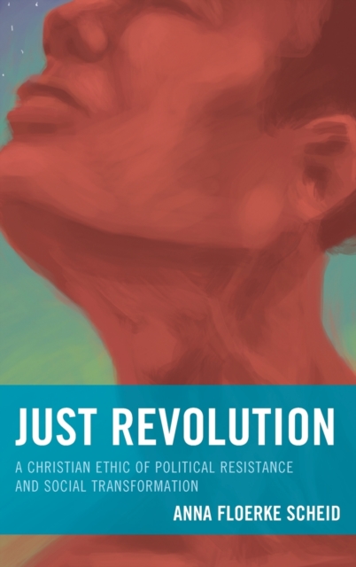 Just Revolution : A Christian Ethic of Political Resistance and Social Transformation, Hardback Book