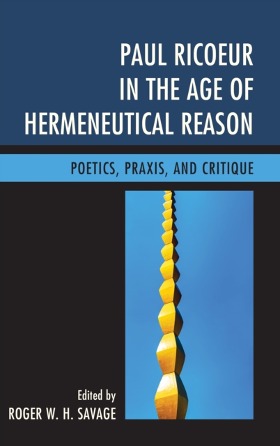 Paul Ricoeur in the Age of Hermeneutical Reason : Poetics, Praxis, and Critique, Hardback Book