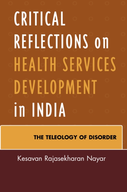 Critical Reflections on Health Services Development in India : The Teleology of Disorder, Hardback Book