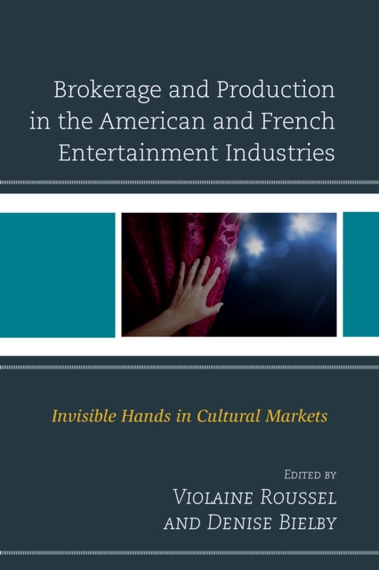 Brokerage and Production in the American and French Entertainment Industries : Invisible Hands in Cultural Markets, Hardback Book