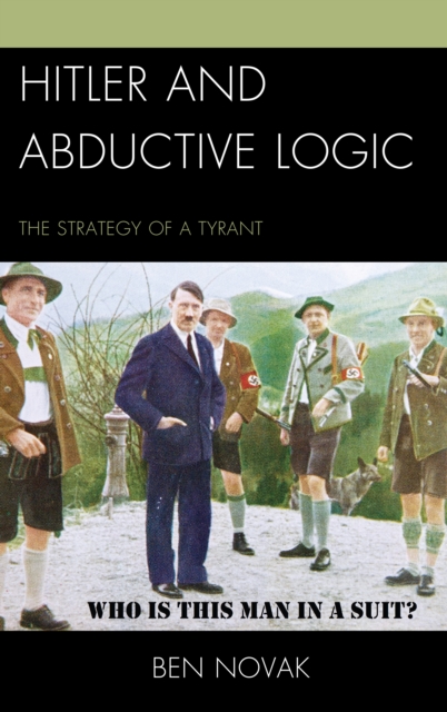 Hitler and Abductive Logic : The Strategy of a Tyrant, Paperback / softback Book