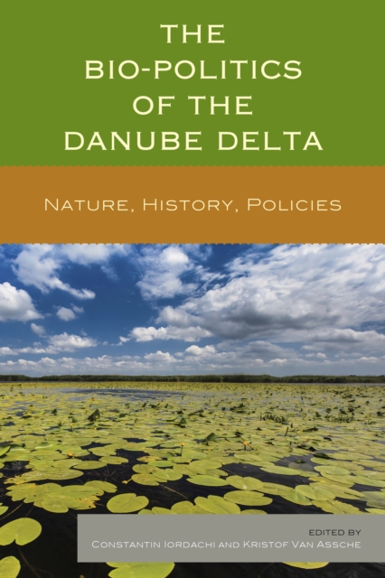 The Bio-Politics of the Danube Delta : Nature, History, Policies, Hardback Book