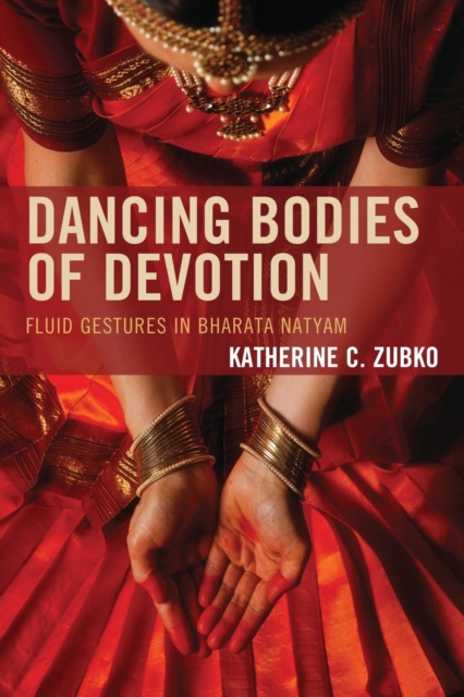 Dancing Bodies of Devotion : Fluid Gestures in Bharata Natyam, Paperback / softback Book