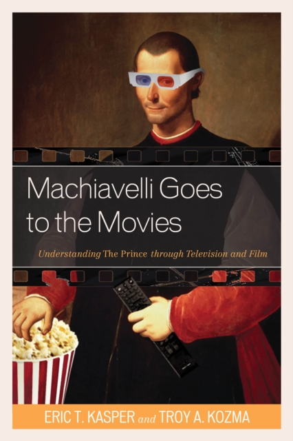 Machiavelli Goes to the Movies : Understanding The Prince through Television and Film, Paperback / softback Book