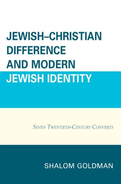 Jewish–Christian Difference and Modern Jewish Identity : Seven Twentieth-Century Converts, Paperback / softback Book