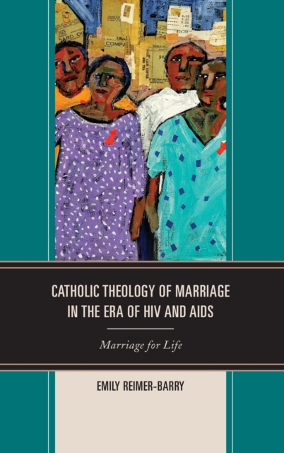 Catholic Theology of Marriage in the Era of HIV and AIDS : Marriage for Life, Hardback Book