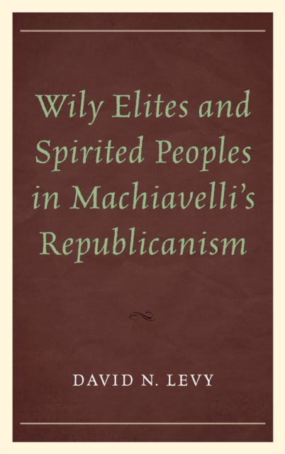 Wily Elites and Spirited Peoples in Machiavelli's Republicanism, Paperback / softback Book