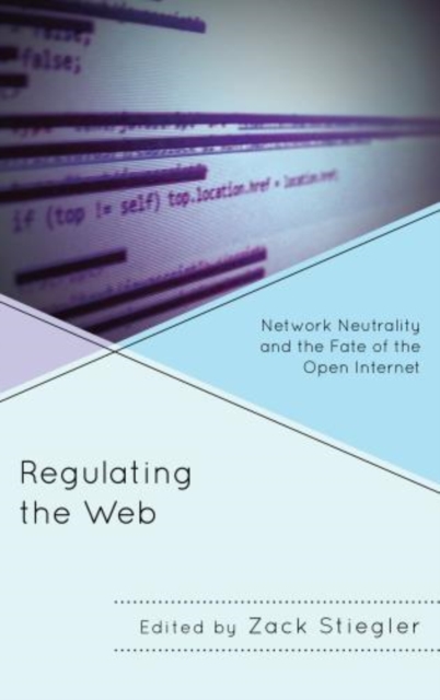 Regulating the Web : Network Neutrality and the Fate of the Open Internet, Paperback / softback Book