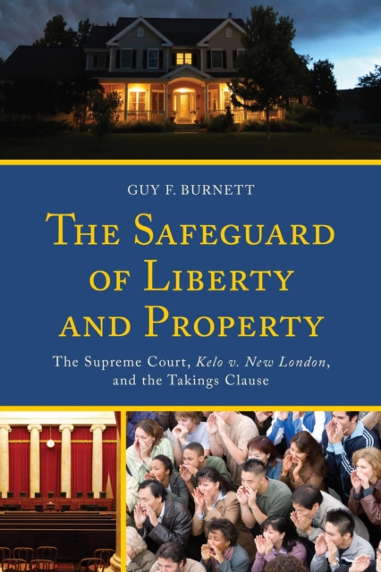The Safeguard of Liberty and Property : The Supreme Court, Kelo v. New London, and the Takings Clause, Paperback / softback Book