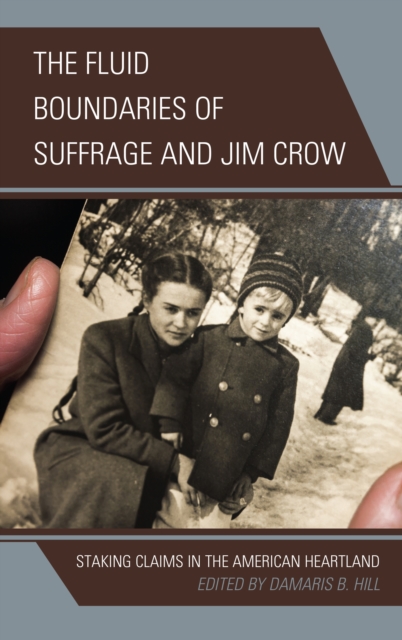 The Fluid Boundaries of Suffrage and Jim Crow : Staking Claims in the American Heartland, Hardback Book