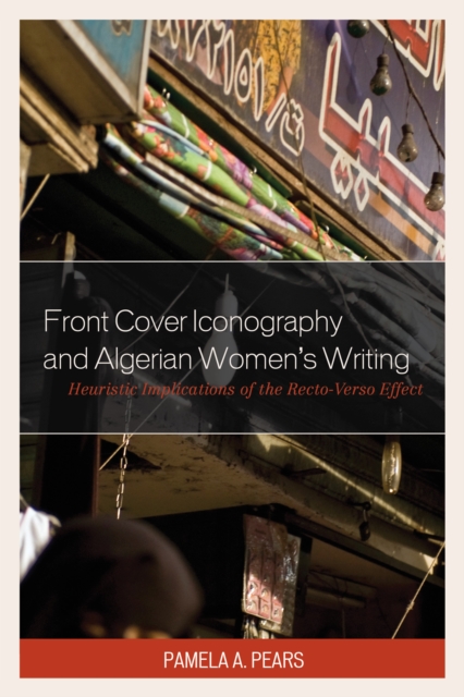 Front Cover Iconography and Algerian Women’s Writing : Heuristic Implications of the Recto-Verso Effect, Hardback Book