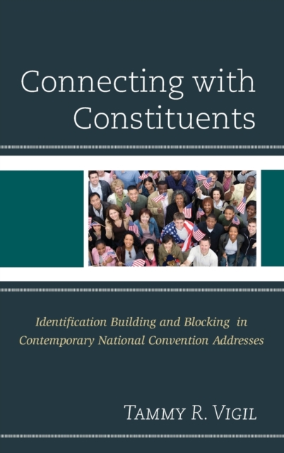 Connecting with Constituents : Identification Building and Blocking in Contemporary National Convention Addresses, Hardback Book