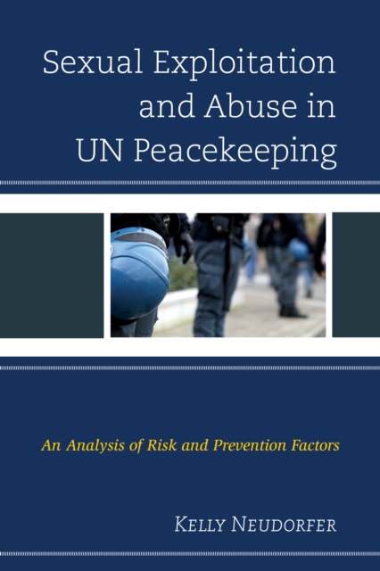 Sexual Exploitation and Abuse in UN Peacekeeping : An Analysis of Risk and Prevention Factors, Hardback Book