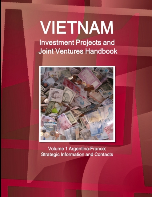 Vietnam Investment Projects and Joint Ventures Handbook Volume 1 Argentina-France : Strategic Information and Contacts, Paperback / softback Book