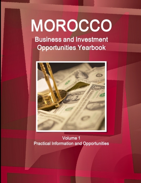 Morocco Business and Investment Opportunities Yearbook Volume 1 Practical Information and Opportunities, Paperback / softback Book