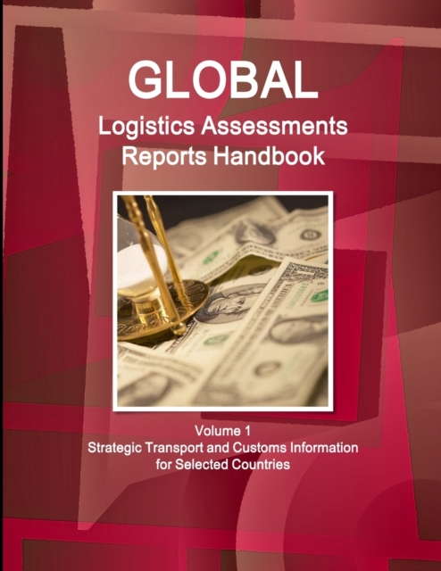 Global Logistics Assessments Reports Handbook Volume 1 Strategic Transport and Customs Information for Selected Countries, Paperback / softback Book