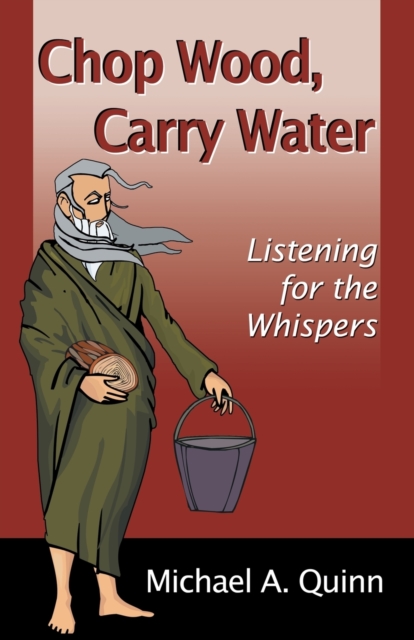Chop Wood, Carry Water : Listening for the Whispers, Paperback / softback Book