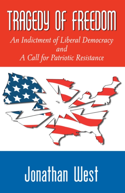 Tragedy of Freedom : An Indictment of Liberal Democracy and a Call for Patriotic Resistance, Paperback / softback Book