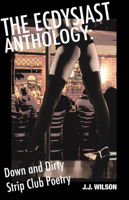 The Ecdysiast Anthology : Down and Dirty Strip Club Poetry, Paperback / softback Book