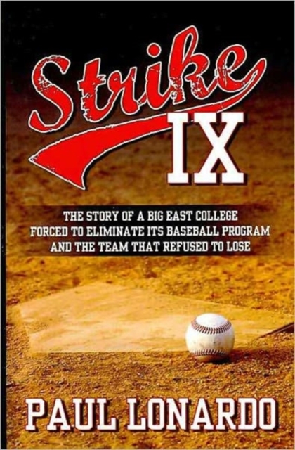 Strike IX : The Story of a Big East College Forced to Eliminate Its Baseball Program and the Team That Refused to Lose, Paperback / softback Book