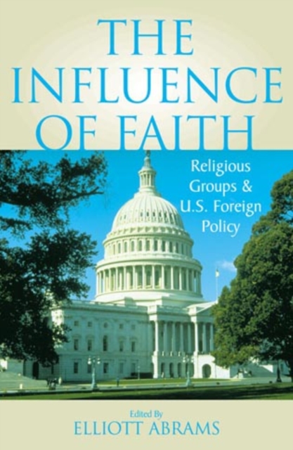 The Influence of Faith : Religious Groups and U.S. Foreign Policy, Hardback Book