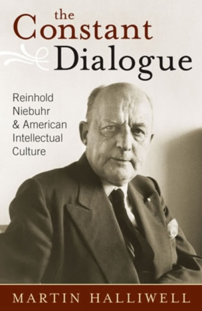 The Constant Dialogue : Reinhold Niebuhr and American Intellectual Culture, Hardback Book