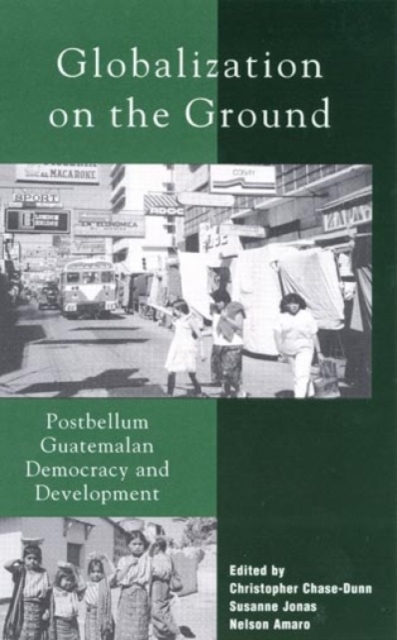 Globalization on the Ground : Postbellum Guatemalan Democracy and Development, Hardback Book