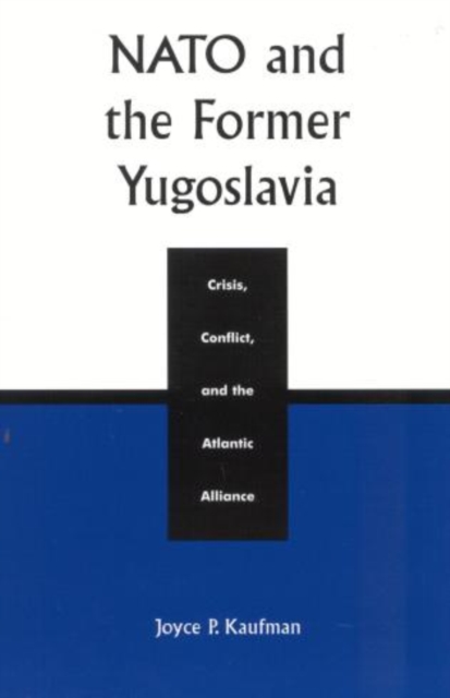 NATO and the Former Yugoslavia : Crisis, Conflict, and the Atlantic Alliance, Paperback / softback Book