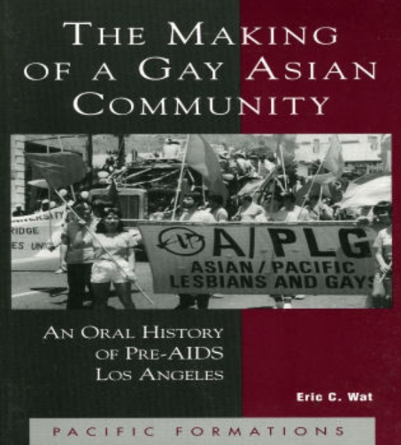 The Making of a Gay Asian Community : An Oral History of Pre-AIDS Los Angeles, Paperback / softback Book