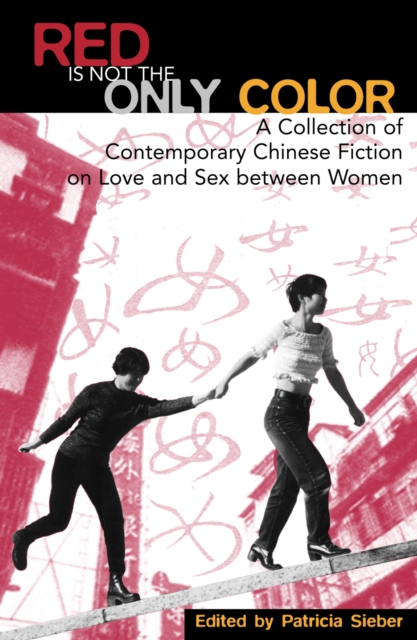 Red Is Not the Only Color : Contemporary Chinese Fiction on Love and Sex between Women, Collected Stories, Hardback Book