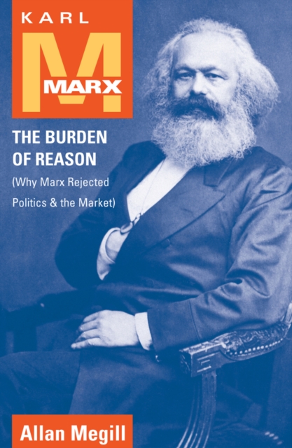 Karl Marx : The Burden of Reason (Why Marx Rejected Politics and the Market), Hardback Book