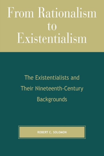 From Rationalism to Existentialism : The Existentialists and Their Nineteenth-Century Backgrounds, Paperback / softback Book