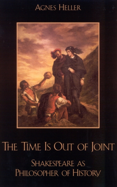 The Time Is Out of Joint : Shakespeare as Philosopher of History, Hardback Book