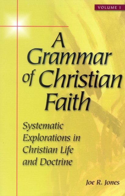 A Grammar of Christian Faith : Systematic Explorations in Christian Life and Doctrine, Paperback / softback Book