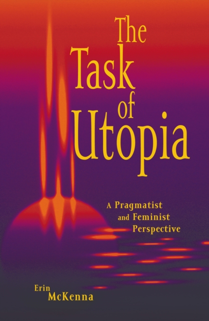 The Task of Utopia : A Pragmatist and Feminist Perspective, Paperback / softback Book
