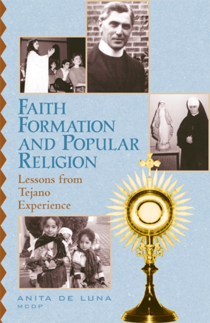 Faith Formation and Popular Religion : Lessons from the Tejano Experience, Paperback / softback Book