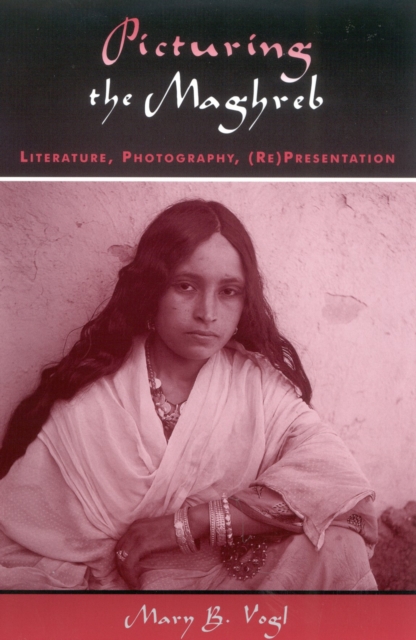 Picturing the Maghreb : Literature, Photography, (Re)Presentation, Paperback / softback Book