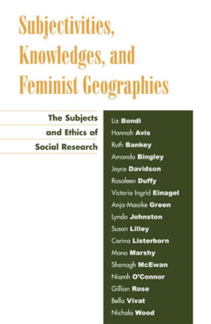 Subjectivities, Knowledges, and Feminist Geographies : The Subjects and Ethics of Social Research, Hardback Book