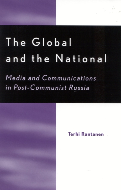 The Global and the National : Media and Communications in Post-Communist Russia, Paperback / softback Book